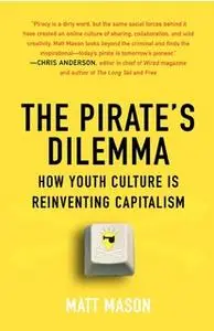 «The Pirate's Dilemma: How Youth Culture Is Reinventing Capitalism» by Matt Mason