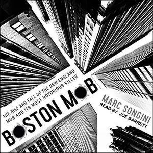 Boston Mob: The Rise and Fall of the New England Mob and Its Most Notorious Killer [Audiobook]