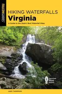 Hiking Waterfalls Virginia: A Guide to the State's Best Waterfall Hikes (Hiking Waterfalls), 2nd Edition