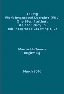 «Taking Work Integrated Learning (WIL) One Step Further: A Case Study in Job Integrated Learning (JIL)» by Brigitte Ilg,