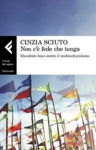 Cinzia Sciuto - Non c'è fede che tenga. Manifesto laico contro il multiculturalismo