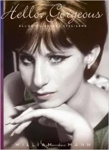 Hello, Gorgeous: Becoming Barbra Streisand by William J. Mann