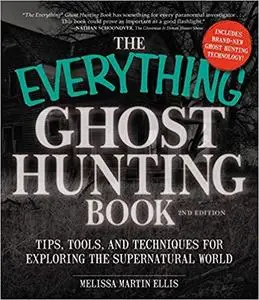 The Everything Ghost Hunting Book: Tips, Tools, and Techniques for Exploring the Supernatural World