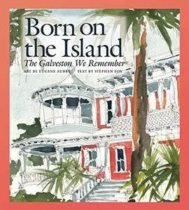 Born on the Island: The Galveston We Remember