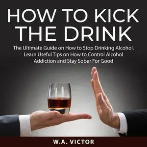 «How to Kick the Drink» by W.A. Victor