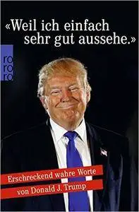 «Weil ich einfach sehr gut aussehe.»: Erschreckend wahre Worte von Donald J. Trump