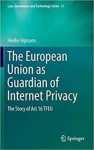 The European Union as Guardian of Internet Privacy: The Story of Art 16 TFEU (Repost)