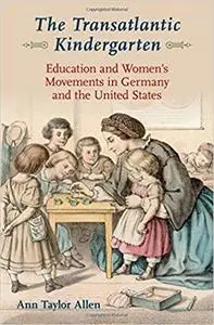 The Transatlantic Kindergarten: Education and Women's Movements in Germany and the United States (Repost)