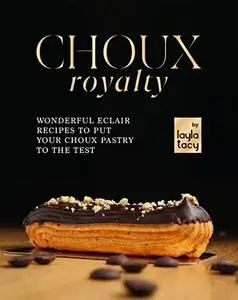 Choux Royalty: Wonderful Eclair Recipes to Put Your Choux Pastry to the Test