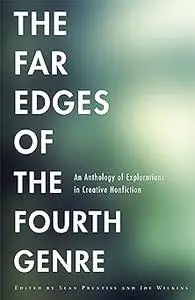 The Far Edges of the Fourth Genre: An Anthology of Explorations in Creative Nonfiction