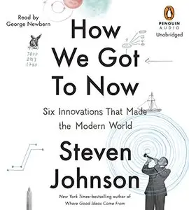 How We Got to Now: Six Innovations That Made the Modern World (Audiobook)