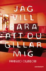 «Jag vill bara att du gillar mig» by Ingrid Olsson