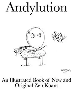 Andylution: An Illustrated Book of New and Original Zen Koans (Illustrated Zen Koans)