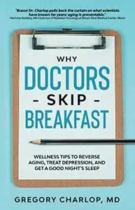 Why Doctors Skip Breakfast: Wellness Tips to Reverse Aging, Treat Depression, and Get a Good Night's Sleep