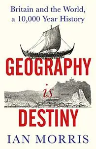 Geography Is Destiny: Britain and the World, a 10,000 Year History (UK Edition)