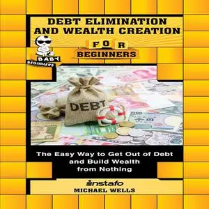 «Debt Elimination and Wealth Creation for Beginners» by Michael Wells, Instafo