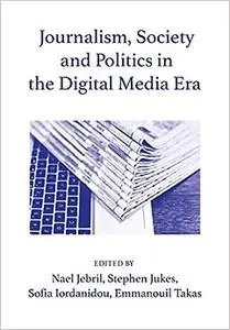 Journalism, Society and Politics in the Digital Media Era