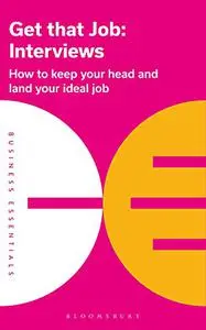 Get That Job: Interviews: How to keep your head and land your ideal job (Business Essentials)