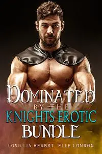 «Dominated By Knights Erotic Bundle» by Elle London, Lovillia Hearst