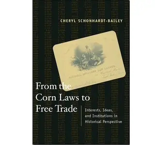 From the Corn Laws to Free Trade: Interests, Ideas, and Institutions in Historical Perspective
