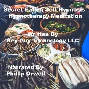 «Secret Eating Self Hypnosis Hypnotherapy Meditation» by Key Guy Technology LLC