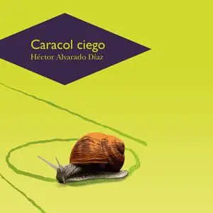 «Caracol ciego» by Héctor Alvarado Díaz