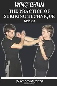 Wing chun. The practice of striking technique (Volume 2)
