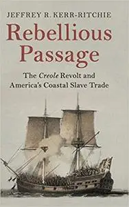 Rebellious Passage: The Creole Revolt and America's Coastal Slave Trade