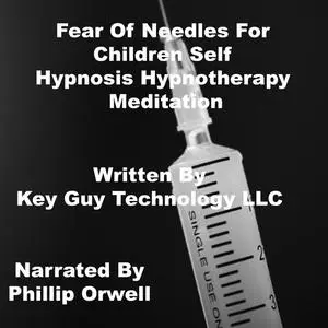 «Fear Of Needles For Children Self Hypnosis Hypnotherapy Meditation» by Key Guy Technology LLC