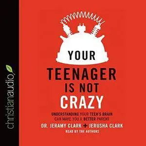 Your Teenager Is Not Crazy: Understanding Your Teen's Brain Can Make You a Better Parent [Audiobook]