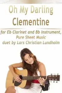 «Oh My Darling Clementine for Eb Clarinet and Bb Instrument, Pure Sheet Music duet by Lars Christian Lundholm» by Lars C