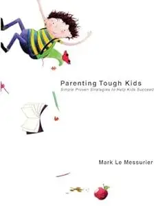 Parenting Tough Kids: Simple Proven Strategies to Help Kids Succeed