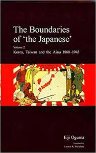 The Boundaries of 'the Japanese': Volume 2: Korea, Taiwan and the Ainu 1868-1945