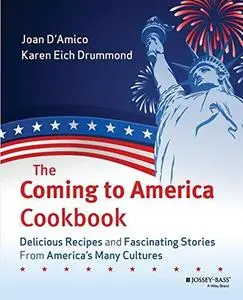 The Coming to America Cookbook: Delicious Recipes and Fascinating Stories from America's Many Cultures (Repost)