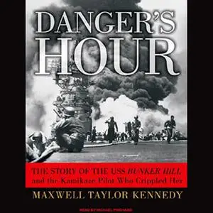 Danger's Hour: The Story of the USS Bunker Hill and the Kamikaze Pilot Who Crippled Her [Audiobook]