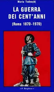 Mario Tedeschi, "La guerra dei cent'anni : (Roma-1870-1970)"