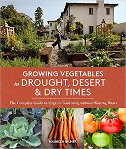 Growing Vegetables in Drought, Desert & Dry Times: The Complete Guide to Organic Gardening without Wasting Water (repost)