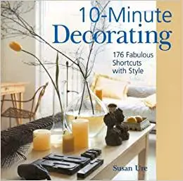 10-Minute Decorating: 176 Fabulous Shortcuts with Style (Repost)