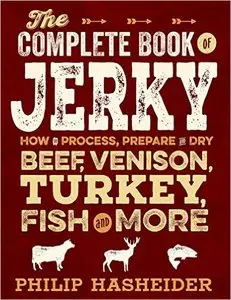 The Complete Book of Jerky: How to Process, Prepare, and Dry Beef, Venison, Turkey, Fish, and More