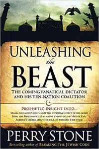 Unleashing the Beast: The Coming Fanatical Dictator and His Ten-Nation Coalition