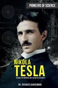Richard Gunderman - Nikola Tesla: The Man, the Inventor, and the Age of Electricity