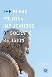 The Bleak Political Implications of Socratic Religion