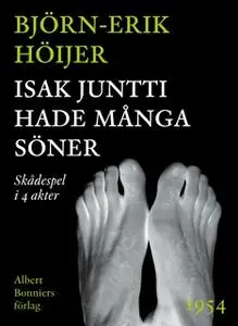 «Isak Juntti hade många söner : Skådespel i 4 akter» by Björn-Erik Höijer