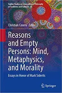 Reasons and Empty Persons: Mind, Metaphysics, and Morality: Essays in Honor of Mark Siderits