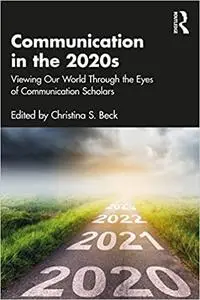 Communication in the 2020s: Viewing Our World Through the Eyes of Communication Scholars