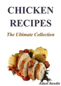 «Chicken Recipes: The Ultimate Collection» by Adam Randle