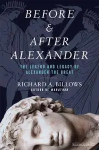 Before and After Alexander: The Legend and Legacy of Alexander the Great