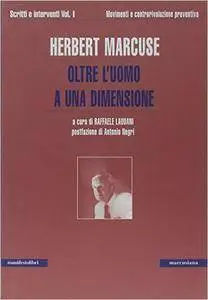 Herbert Marcuse - Oltre l’uomo a una dimensione. Scritti e interventi Vol. I