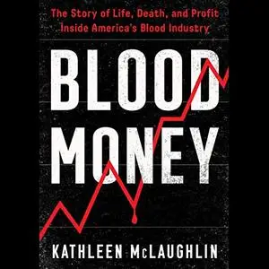 Blood Money: The Story of Life, Death, and Profit Inside America's Blood Industry [Audiobook]