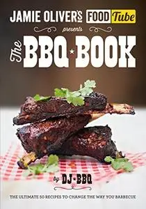 Jamie's Food Tube the Bbq Book: The Ultimate 50 Recipes To Change The Way You Barbecue (Repost)